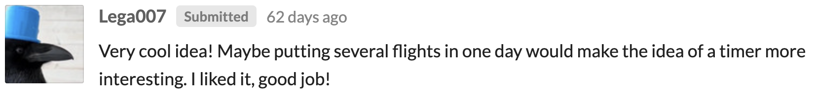 Lega007: Very cool idea! Maybe putting several flights in one day would make the idea of a timer more interesting. I liked it, good job!